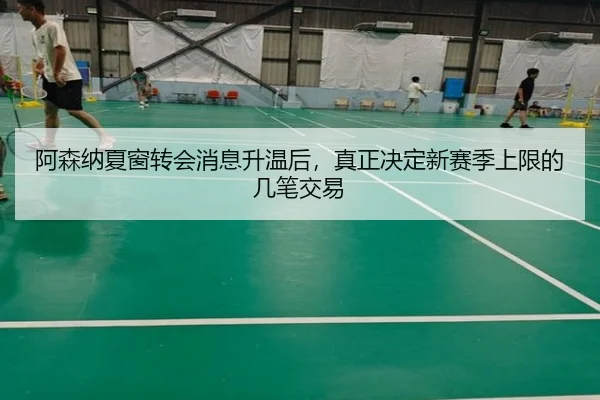 阿森纳夏窗转会消息升温后，真正决定新赛季上限的几笔交易 | Kaiyun
